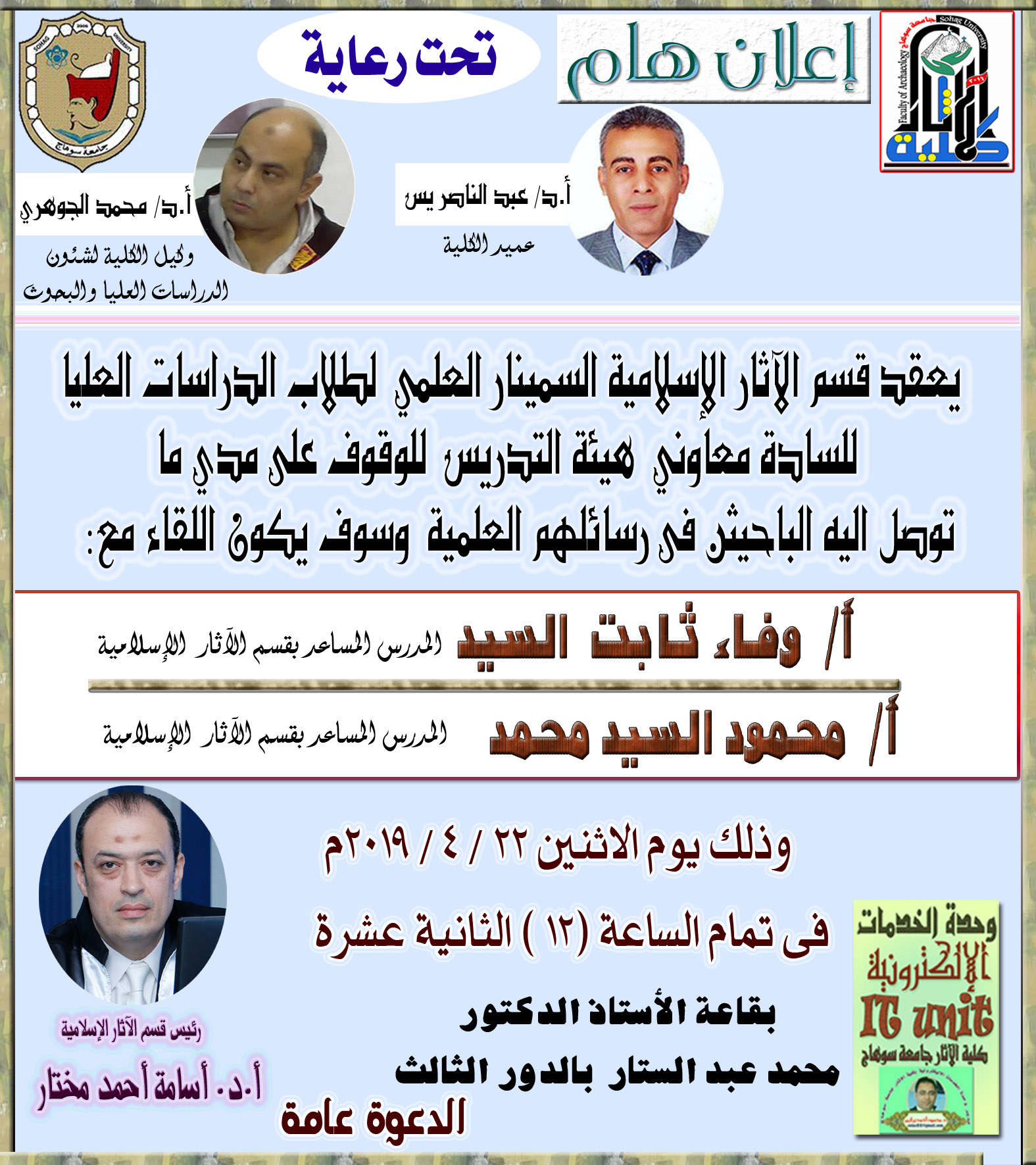 يعقد قسم الآثار الإسلامية السمينار العلمي لطلاب الدراسات العليا للسادة معاوني هيئة التدريس للوقوف على مدي ما توصل اليه الباحيثن فى رسائلهم العلمية  الاثنين 22 / 4 / 2019 فى تمام الساعة 12 بقاعة أ.د/ محمد عبد الستار عثمان