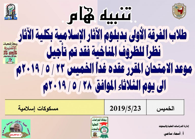 تنبيه هام : طلاب الفرقة الأولى بدبلوم الآثار الإسلامية بكلية الآثار نظراً للظروف المناخية فقد تم تأجيل موعد الامتحان المقرر عقده غداً الخميس 23 / 5 / 2019م الى يوم الثلاثاء الموافق 28 / 5 / 2019م 