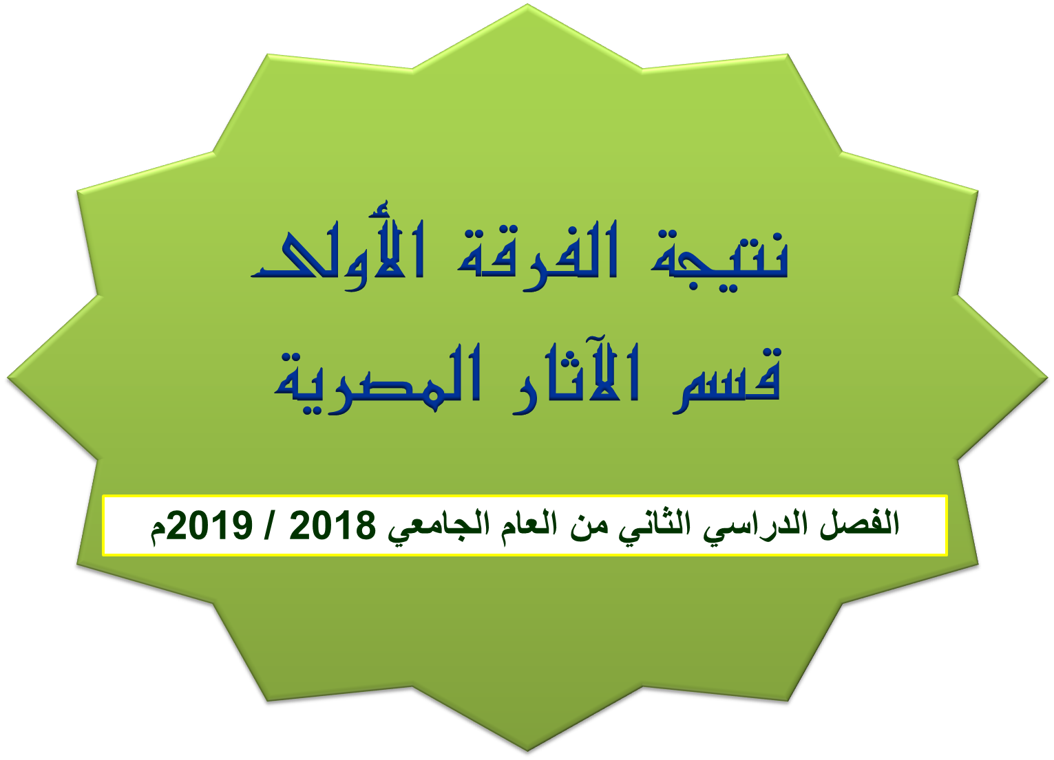 نتيجة الفرقة الأولى قسم الآثار  الإسلامية الفصل الدراسي الثاني من العام الجامعي 2018 / 2019م