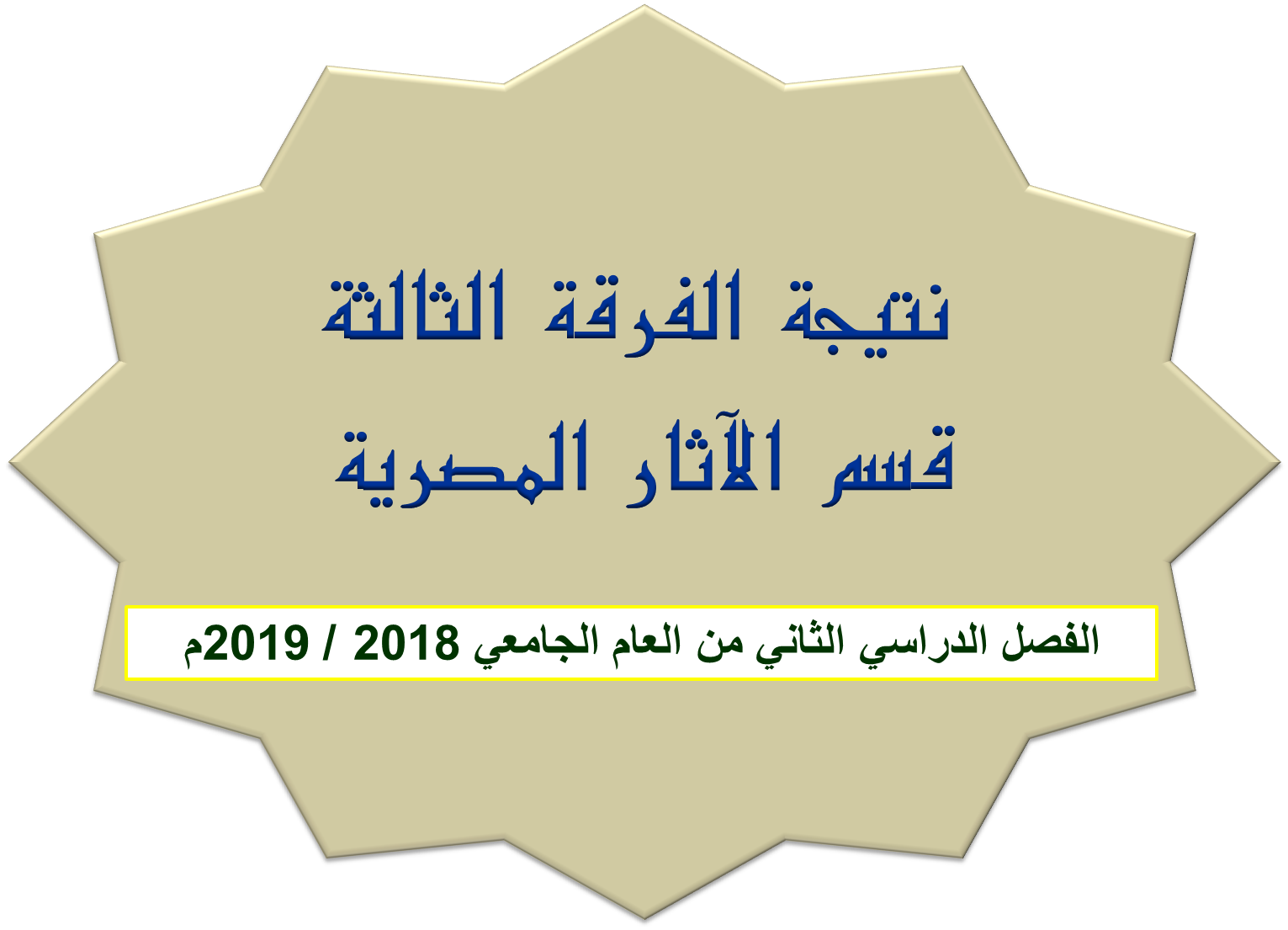 نتيجة الفرقة الثالثة قسم الآثار المصرية الفصل الدراسي الثاني من العام الجامعي 2018 / 2019م