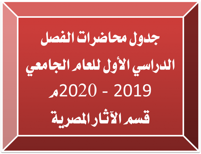 جدول محاضرات الفصل الدراسي الأول للعام الجامعي 2019 – 2020م … (قسم الآثار المصرية)