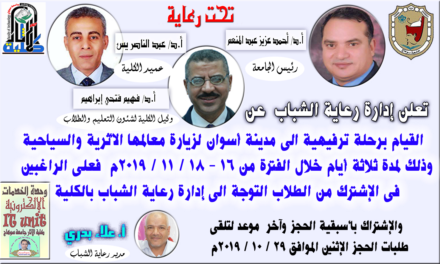 تعلن رعاية الشباب بكلية الآثار عن  القيام برحلة ترفيهية الى مدينة أسوان لزيارة معالمها الأثرية والسياحية وذلك لمدة ثلاثة أيام خلال الفترة من 16 – 18 / 11 / 2019م فعلى الراغبين فى الإشترك من الطلاب التوجة الى إدارة رعاية الشباب بالكلية