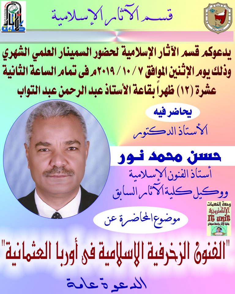 عقد قسم الآثار الإسلامية السمينار العلمي الشهري يوم الإثنين الموافق 7 / 10 / 2019م، وقد حاضر فيه الأستاذ الدكتور حسن نور .. الأستاذ بقسم الآثار الإسلامية