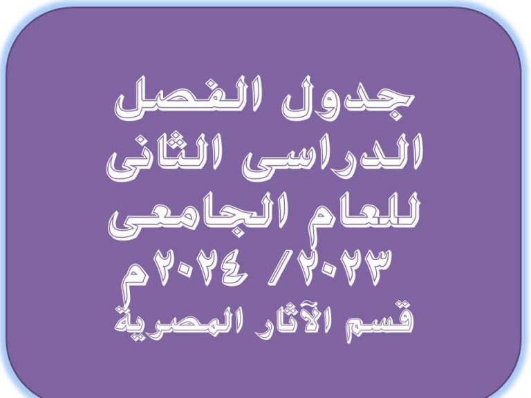 جدول محاضرات الفصل الدراسى الثانى للعام الجامعى (2023- 2024م) لقسم الآثار المصرية
