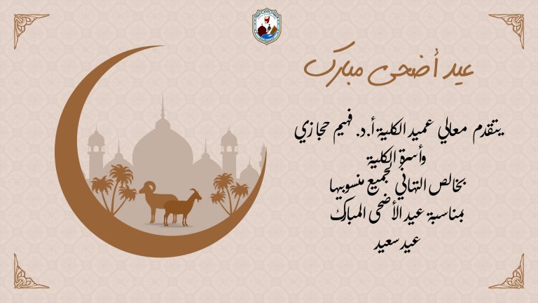 يتقدم السيد عميد الكلية أ.د. فهيم حجازي والسادة أعضاء التدريس والهيئة المعاونة والجهاز الإداري بالكلية بخالص التهانى القلبية لجميع منسوبيها بمناسبة عيد الأضحى المبارك